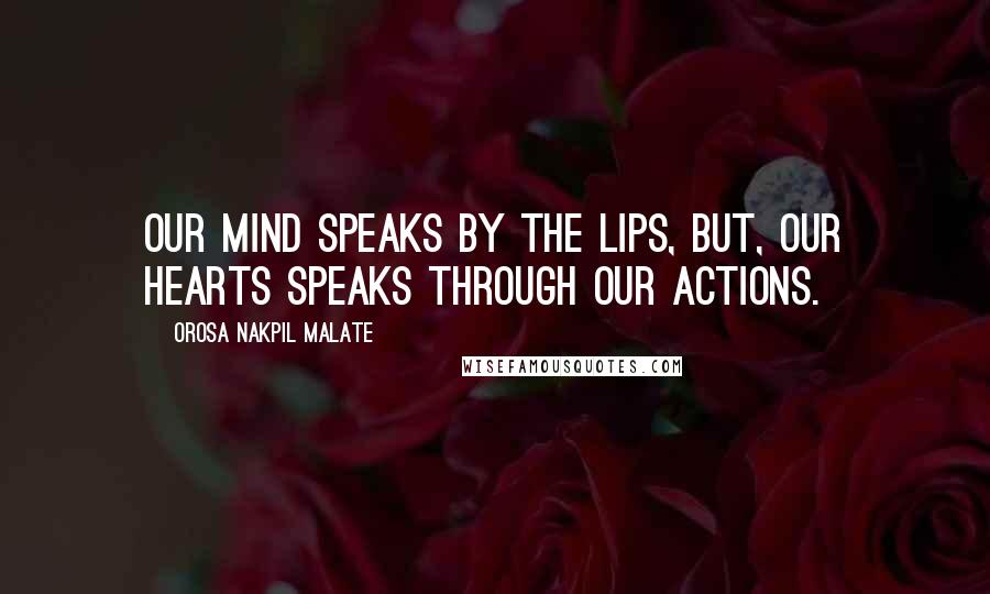 Orosa Nakpil Malate Quotes: Our mind speaks by the lips, but, our Hearts speaks through our actions.