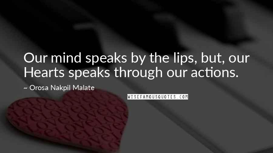 Orosa Nakpil Malate Quotes: Our mind speaks by the lips, but, our Hearts speaks through our actions.