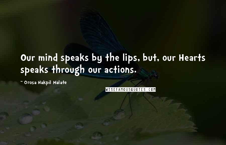 Orosa Nakpil Malate Quotes: Our mind speaks by the lips, but, our Hearts speaks through our actions.