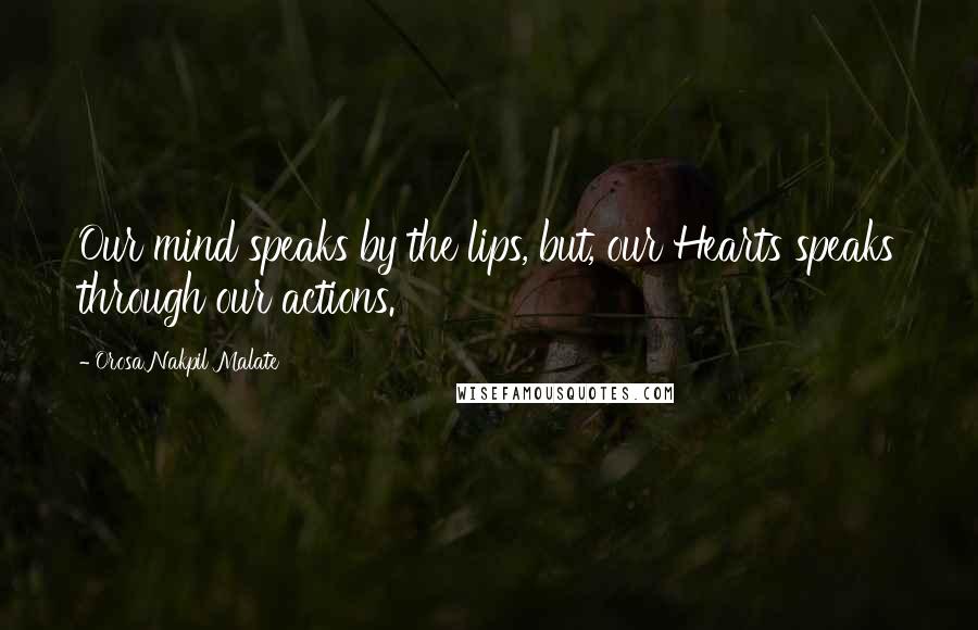 Orosa Nakpil Malate Quotes: Our mind speaks by the lips, but, our Hearts speaks through our actions.