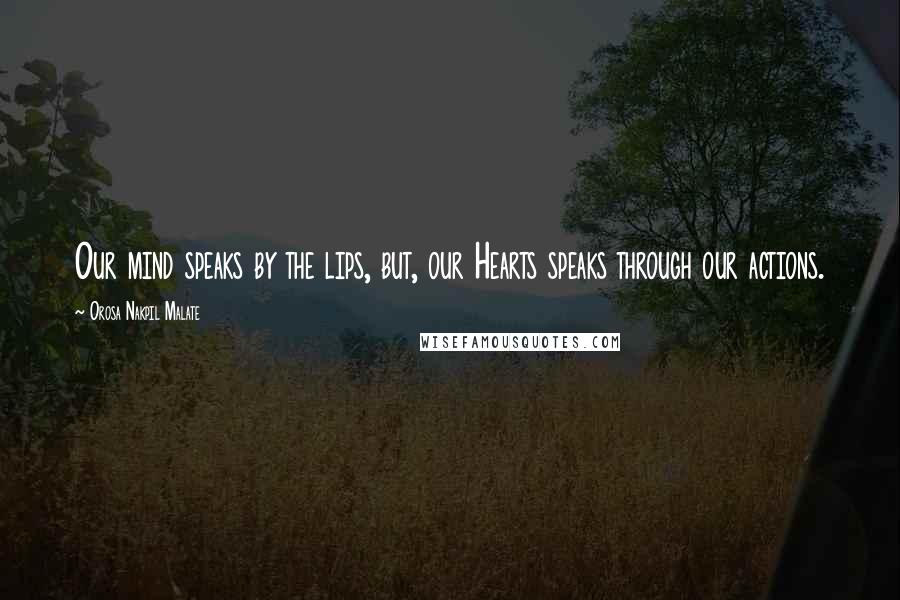 Orosa Nakpil Malate Quotes: Our mind speaks by the lips, but, our Hearts speaks through our actions.