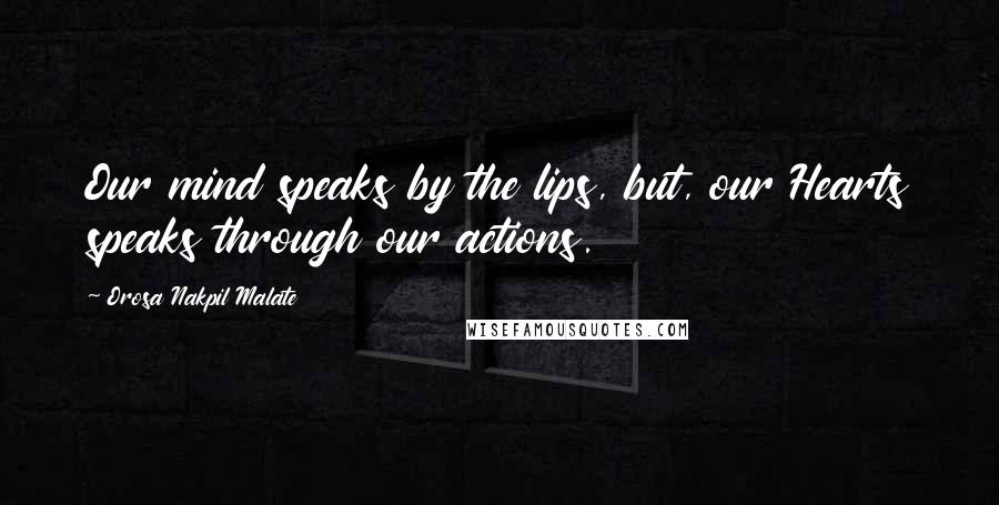 Orosa Nakpil Malate Quotes: Our mind speaks by the lips, but, our Hearts speaks through our actions.