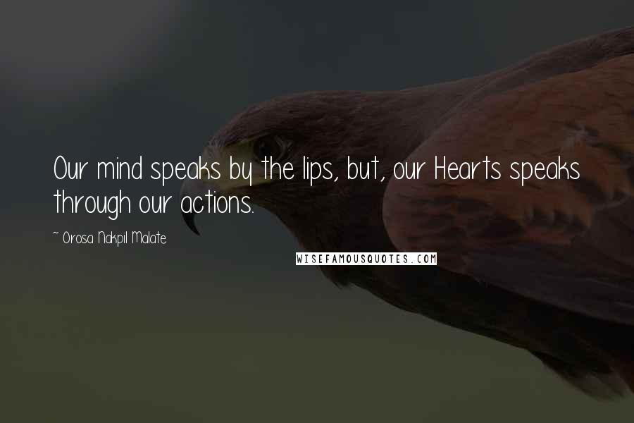 Orosa Nakpil Malate Quotes: Our mind speaks by the lips, but, our Hearts speaks through our actions.