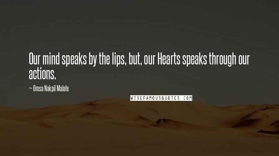 Orosa Nakpil Malate Quotes: Our mind speaks by the lips, but, our Hearts speaks through our actions.