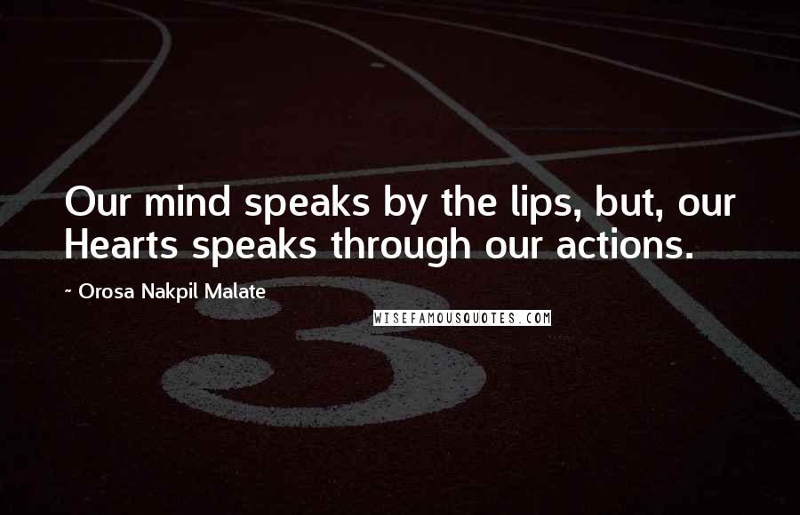 Orosa Nakpil Malate Quotes: Our mind speaks by the lips, but, our Hearts speaks through our actions.