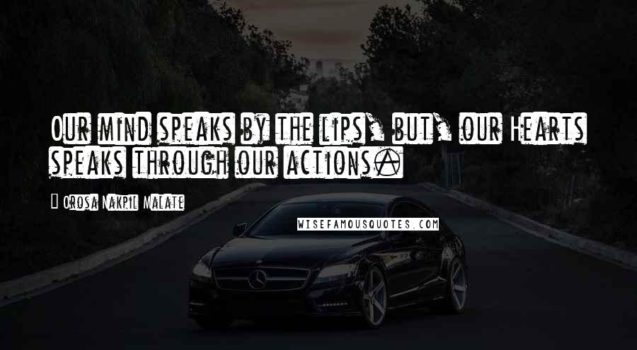 Orosa Nakpil Malate Quotes: Our mind speaks by the lips, but, our Hearts speaks through our actions.