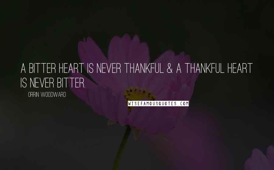 Orrin Woodward Quotes: A bitter heart is never thankful & a thankful heart is never bitter.