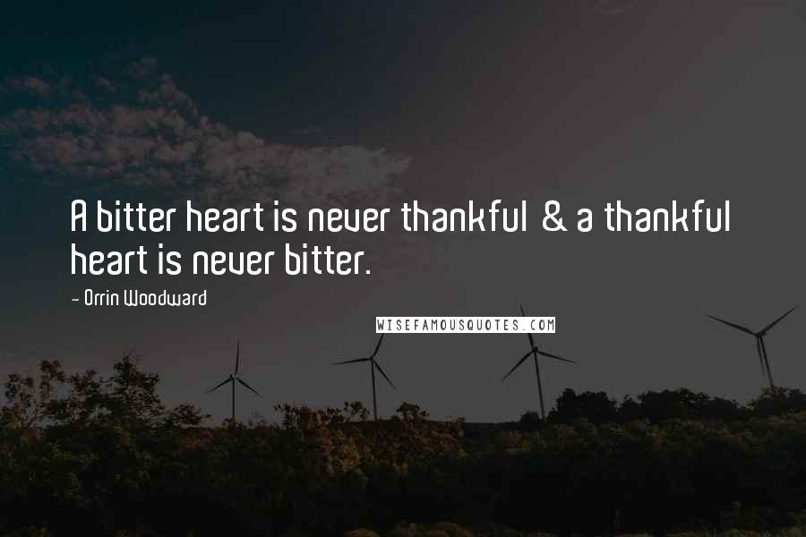 Orrin Woodward Quotes: A bitter heart is never thankful & a thankful heart is never bitter.