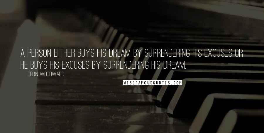Orrin Woodward Quotes: A person either buys his dream by surrendering his excuses or he buys his excuses by surrendering his dream.