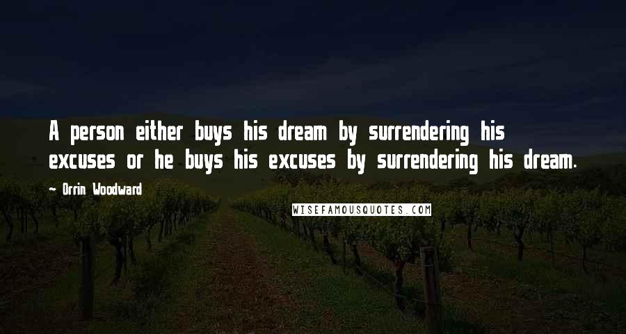 Orrin Woodward Quotes: A person either buys his dream by surrendering his excuses or he buys his excuses by surrendering his dream.