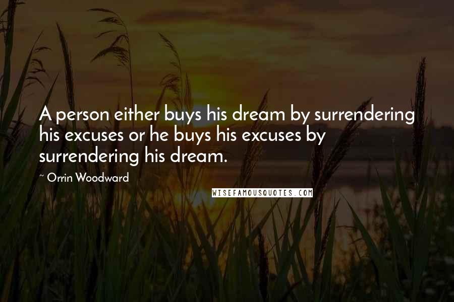 Orrin Woodward Quotes: A person either buys his dream by surrendering his excuses or he buys his excuses by surrendering his dream.
