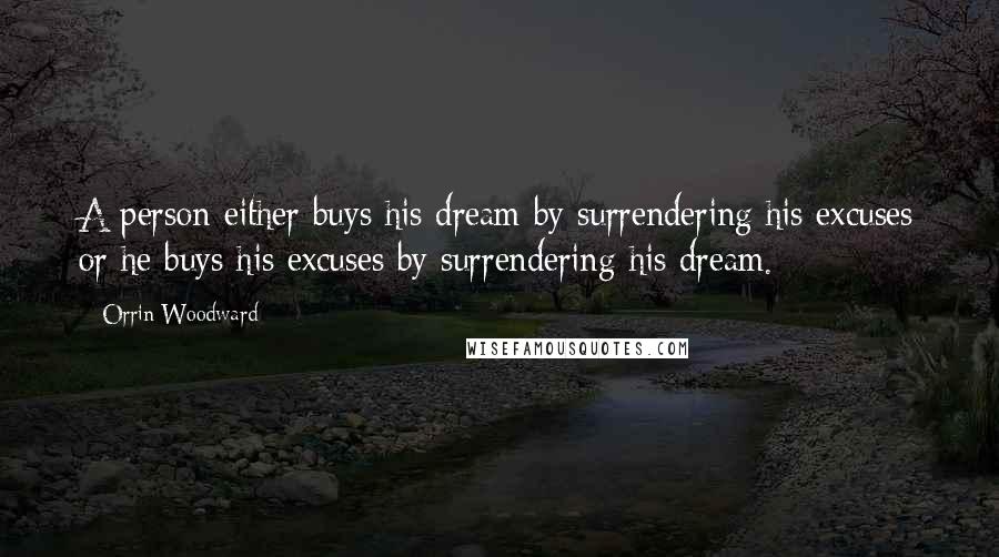 Orrin Woodward Quotes: A person either buys his dream by surrendering his excuses or he buys his excuses by surrendering his dream.