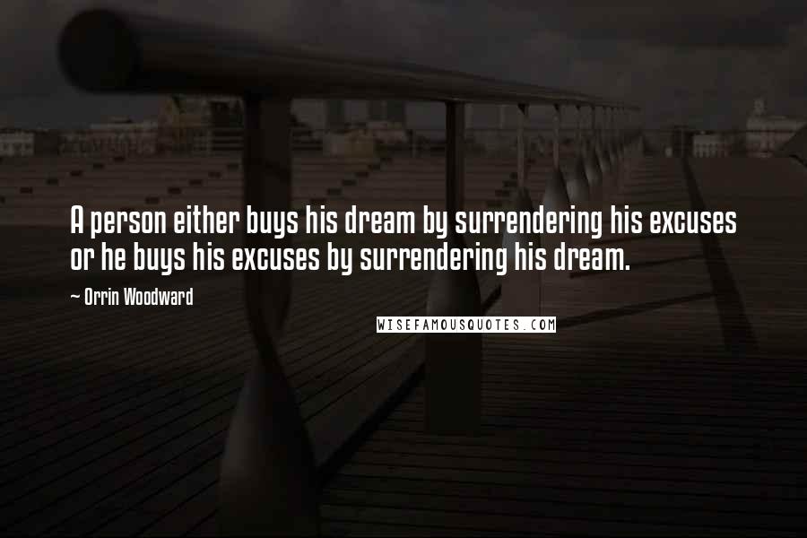 Orrin Woodward Quotes: A person either buys his dream by surrendering his excuses or he buys his excuses by surrendering his dream.