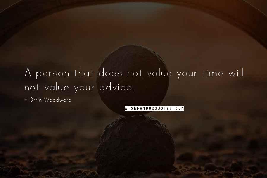 Orrin Woodward Quotes: A person that does not value your time will not value your advice.