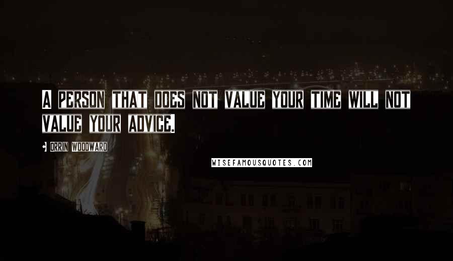 Orrin Woodward Quotes: A person that does not value your time will not value your advice.