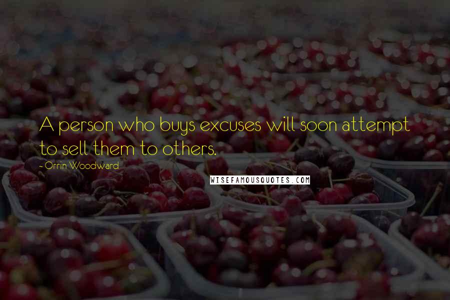 Orrin Woodward Quotes: A person who buys excuses will soon attempt to sell them to others.