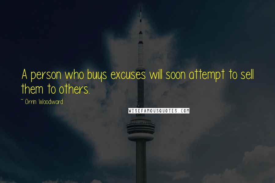 Orrin Woodward Quotes: A person who buys excuses will soon attempt to sell them to others.