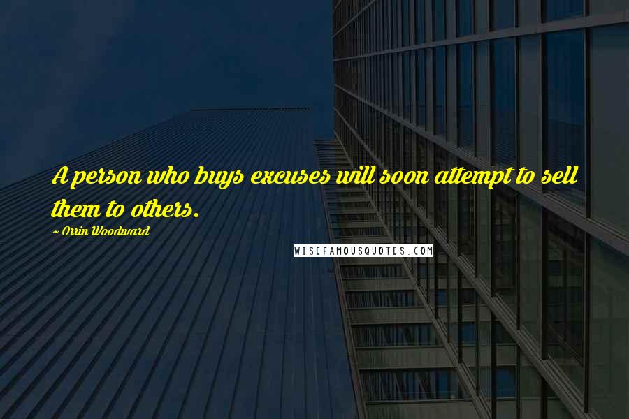 Orrin Woodward Quotes: A person who buys excuses will soon attempt to sell them to others.