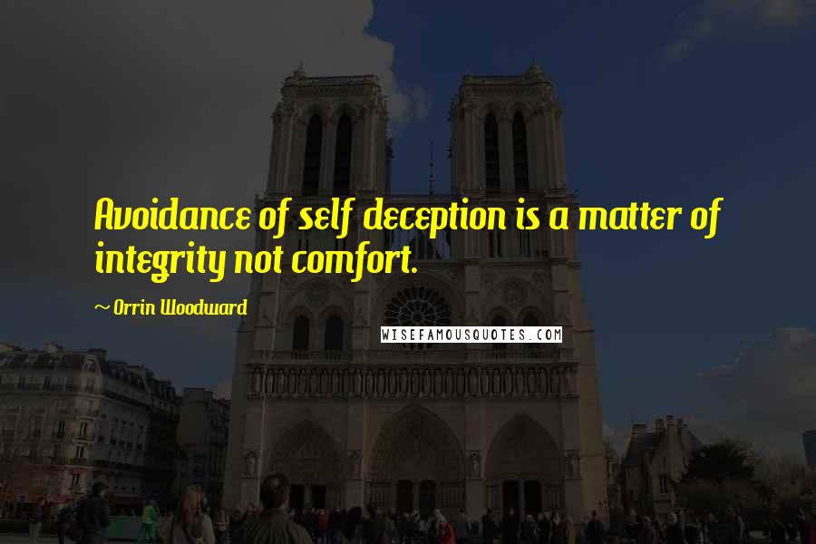 Orrin Woodward Quotes: Avoidance of self deception is a matter of integrity not comfort.