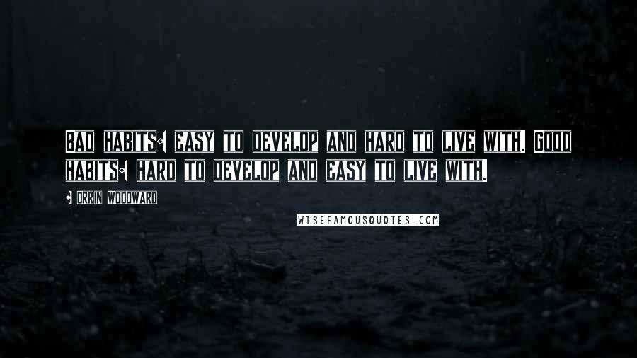 Orrin Woodward Quotes: Bad habits: easy to develop and hard to live with. Good habits: hard to develop and easy to live with.