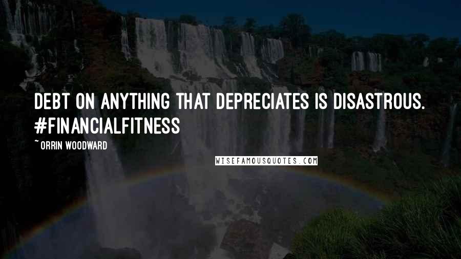 Orrin Woodward Quotes: Debt on anything that depreciates is disastrous. #financialfitness