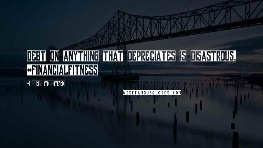 Orrin Woodward Quotes: Debt on anything that depreciates is disastrous. #financialfitness