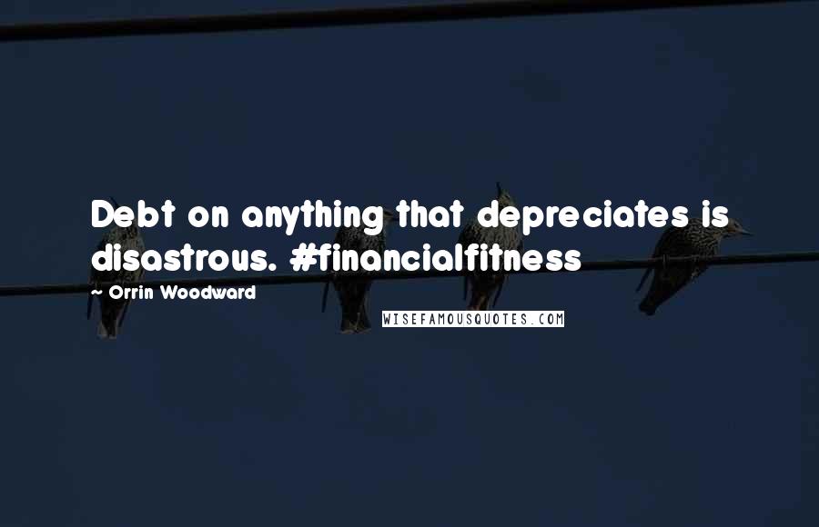 Orrin Woodward Quotes: Debt on anything that depreciates is disastrous. #financialfitness