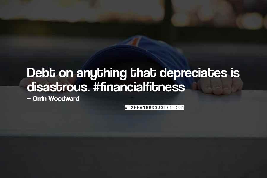 Orrin Woodward Quotes: Debt on anything that depreciates is disastrous. #financialfitness