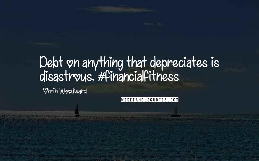 Orrin Woodward Quotes: Debt on anything that depreciates is disastrous. #financialfitness