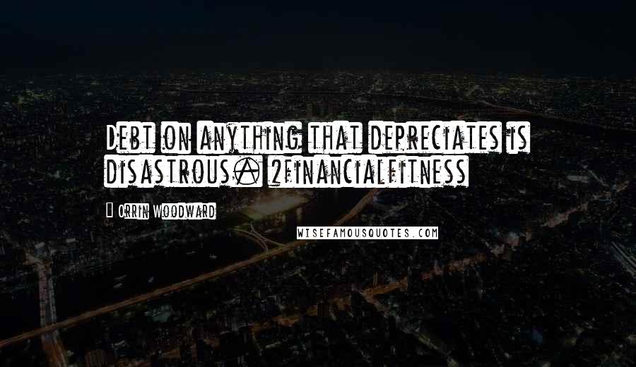 Orrin Woodward Quotes: Debt on anything that depreciates is disastrous. #financialfitness