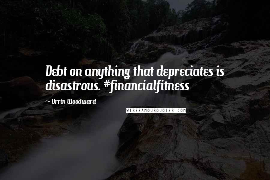 Orrin Woodward Quotes: Debt on anything that depreciates is disastrous. #financialfitness