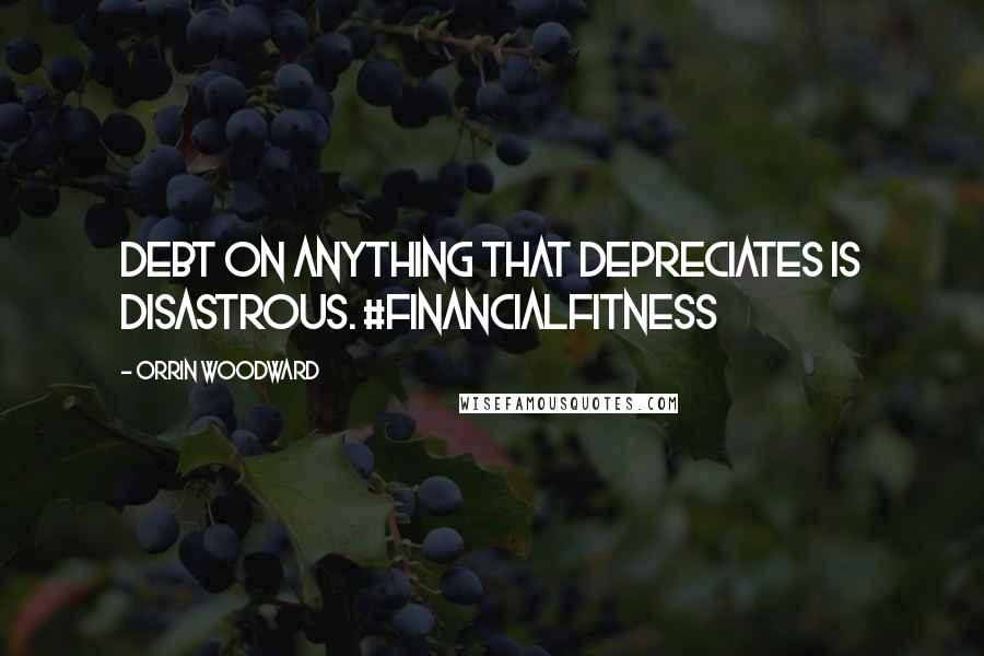 Orrin Woodward Quotes: Debt on anything that depreciates is disastrous. #financialfitness