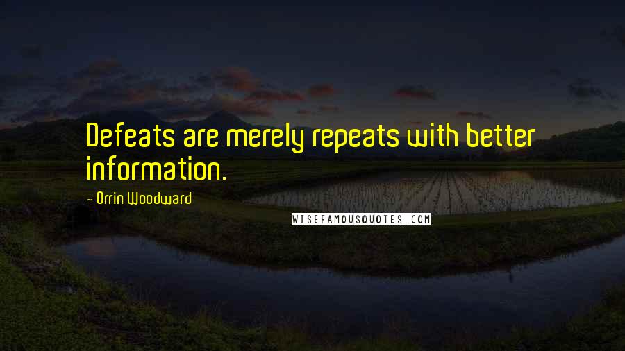 Orrin Woodward Quotes: Defeats are merely repeats with better information.