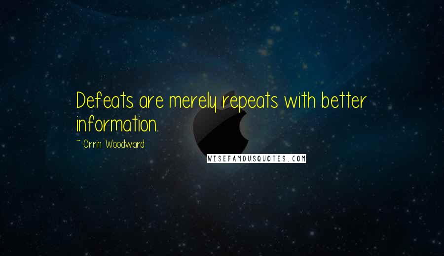 Orrin Woodward Quotes: Defeats are merely repeats with better information.
