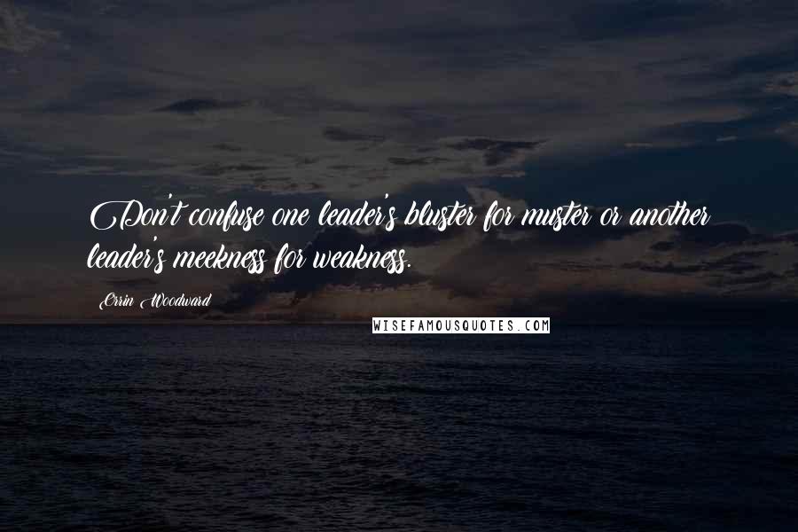 Orrin Woodward Quotes: Don't confuse one leader's bluster for muster or another leader's meekness for weakness.