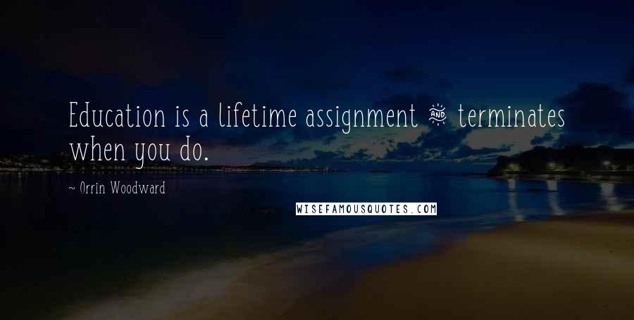 Orrin Woodward Quotes: Education is a lifetime assignment & terminates when you do.