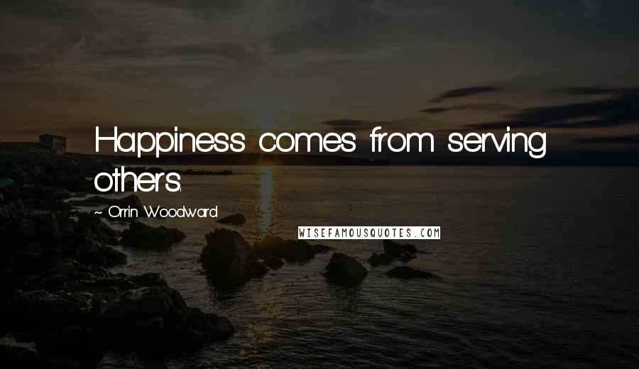 Orrin Woodward Quotes: Happiness comes from serving others.