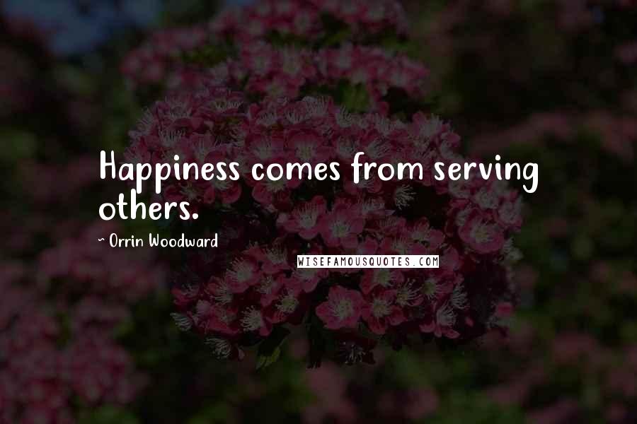 Orrin Woodward Quotes: Happiness comes from serving others.