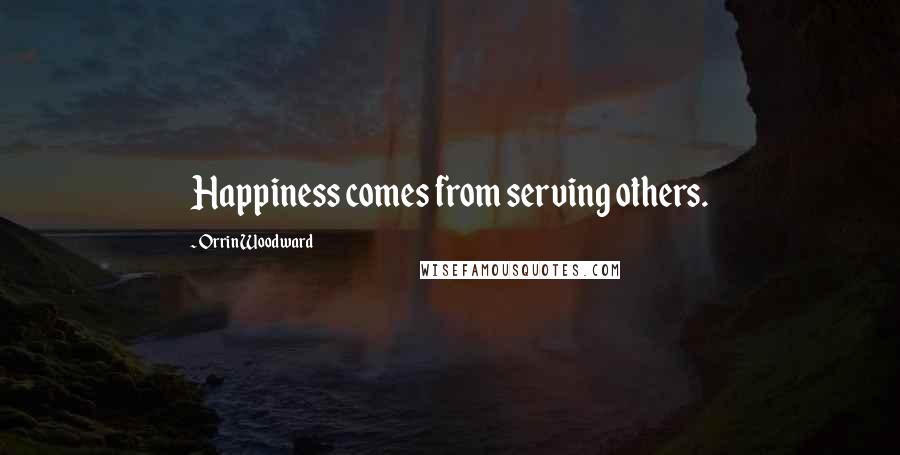 Orrin Woodward Quotes: Happiness comes from serving others.