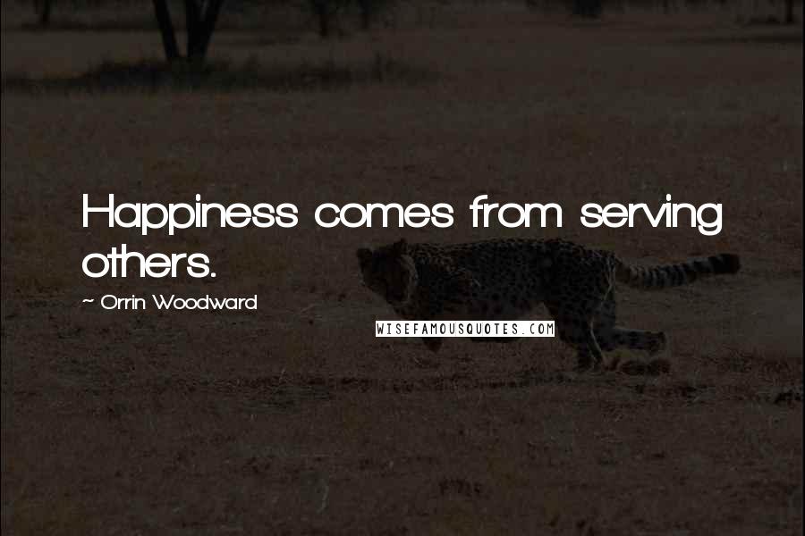 Orrin Woodward Quotes: Happiness comes from serving others.