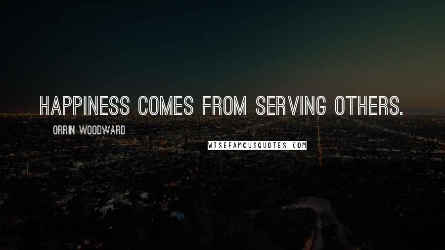 Orrin Woodward Quotes: Happiness comes from serving others.