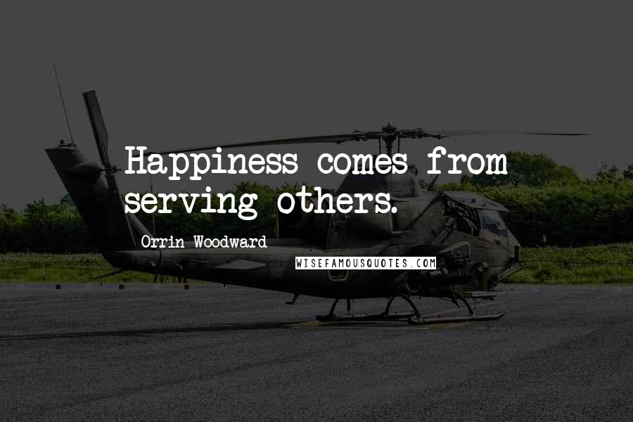 Orrin Woodward Quotes: Happiness comes from serving others.