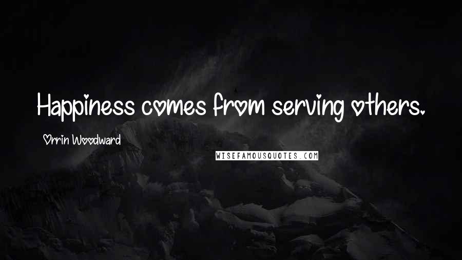 Orrin Woodward Quotes: Happiness comes from serving others.