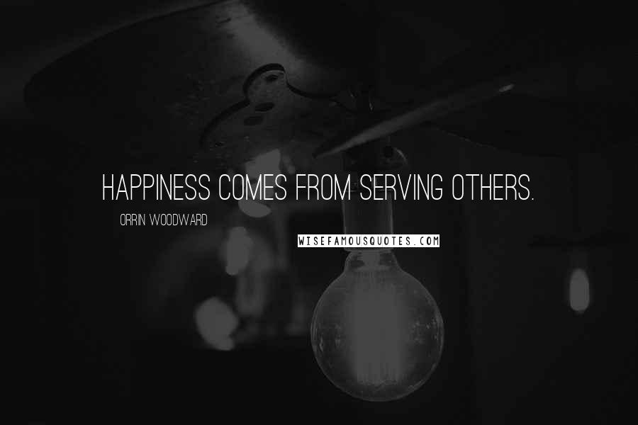 Orrin Woodward Quotes: Happiness comes from serving others.