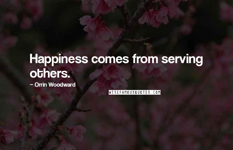 Orrin Woodward Quotes: Happiness comes from serving others.