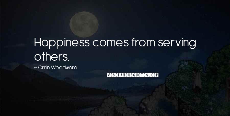 Orrin Woodward Quotes: Happiness comes from serving others.