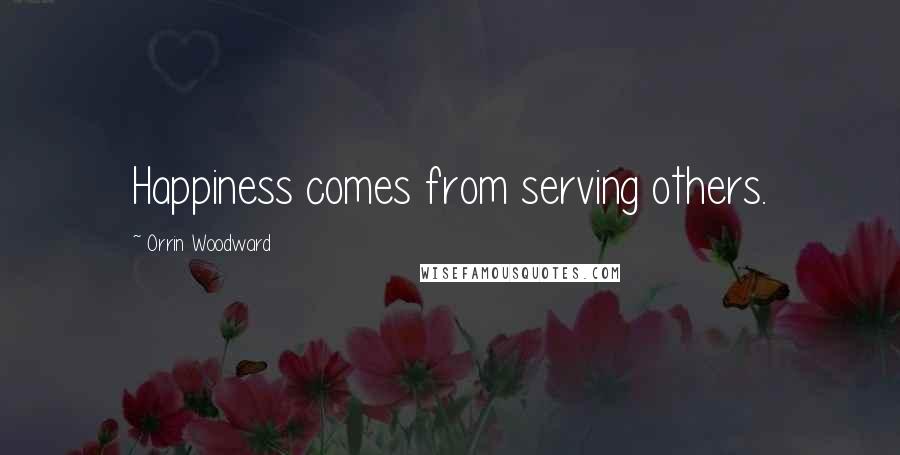 Orrin Woodward Quotes: Happiness comes from serving others.