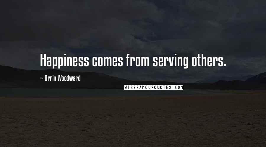 Orrin Woodward Quotes: Happiness comes from serving others.