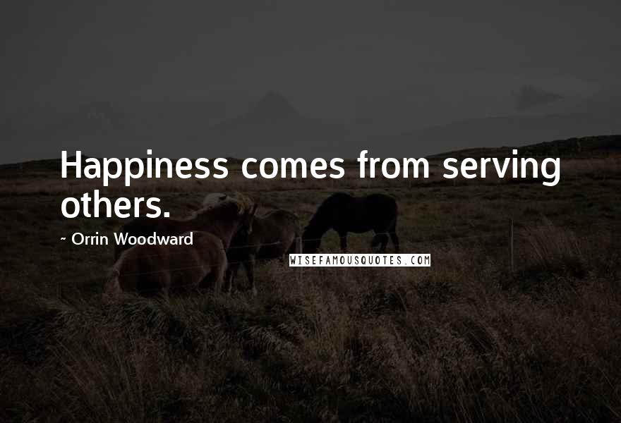 Orrin Woodward Quotes: Happiness comes from serving others.