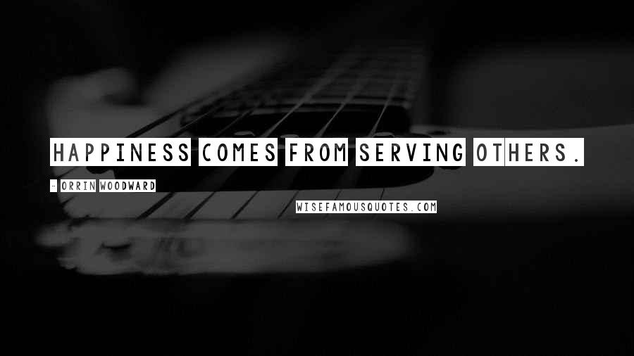 Orrin Woodward Quotes: Happiness comes from serving others.